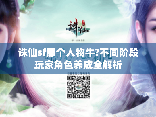 诛仙sf那个人物牛?不同阶段玩家角色养成全解析 诛仙sf那个人物牛?不同阶段玩家角色养成全解析