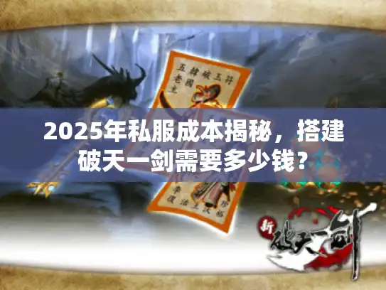 2025年私服成本揭秘，搭建破天一剑需要多少钱？