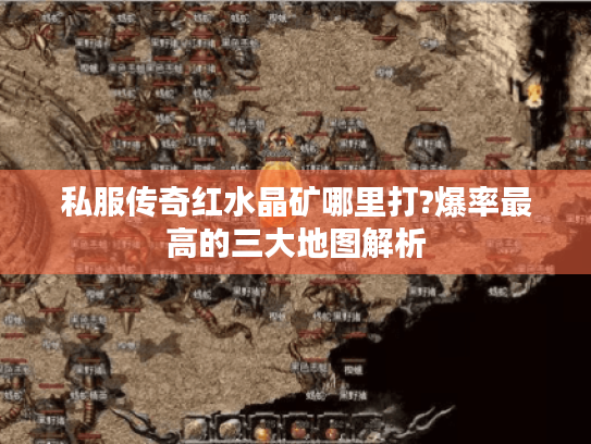 私服传奇红水晶矿哪里打?爆率最高的三大地图解析 私服传奇红水晶矿哪里打?爆率最高的三大地图解析