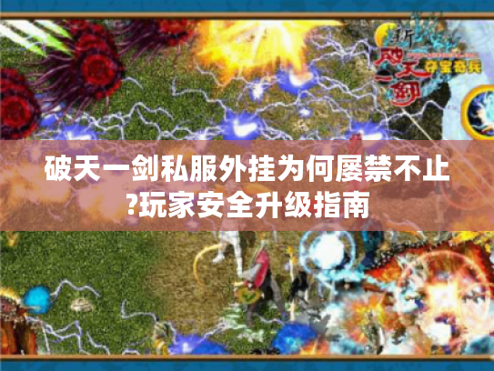 破天一剑私服外挂为何屡禁不止?玩家安全升级指南