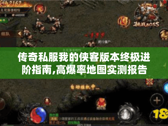 传奇私服我的侠客版本终极进阶指南,高爆率地图实测报告 传奇私服我的侠客版本终极进阶指南,高爆率地图实测报告