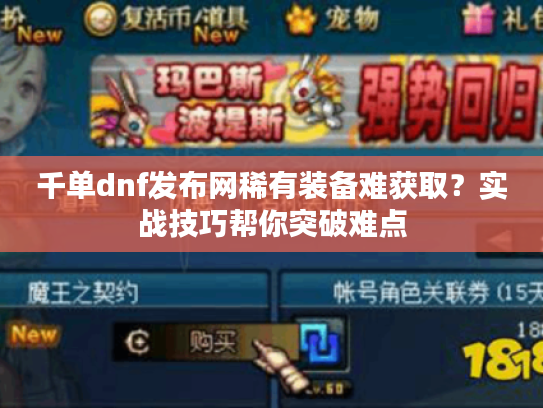 千单dnf发布网稀有装备难获取?实战技巧帮你突破难点 千单dnf发布网稀有装备难获取?实战技巧帮你突破难点