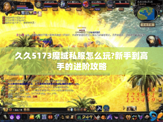 久久5173魔域私服怎么玩?新手到高手的进阶攻略 久久5173魔域私服怎么玩?新手到高手的进阶攻略
