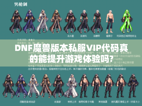 DNF魔兽版本私服VIP代码真的能提升游戏体验吗?
