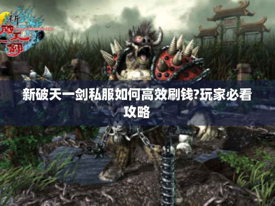 新破天一剑私服如何高效刷钱?玩家必看攻略 新破天一剑私服如何高效刷钱?玩家必看攻略