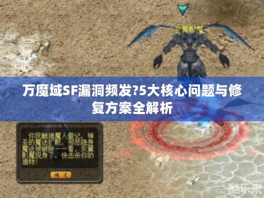 万魔域SF漏洞频发?5大核心问题与修复方案全解析