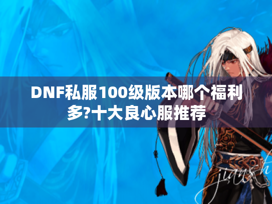 DNF私服100级版本哪个福利多?十大良心服推荐