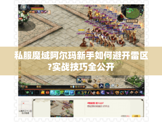 私服魔域阿尔玛新手如何避开雷区?实战技巧全公开 私服魔域阿尔玛新手如何避开雷区?实战技巧全公开