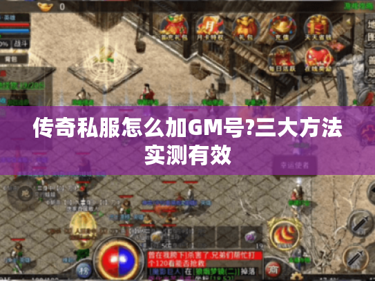 传奇私服怎么加GM号?三大方法实测有效 传奇私服怎么加GM号?三大方法实测有效