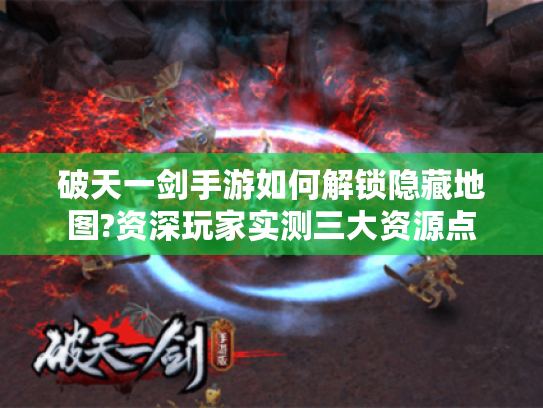 破天一剑手游如何解锁隐藏地图?资深玩家实测三大资源点 破天一剑手游如何解锁隐藏地图?资深玩家实测三大资源点