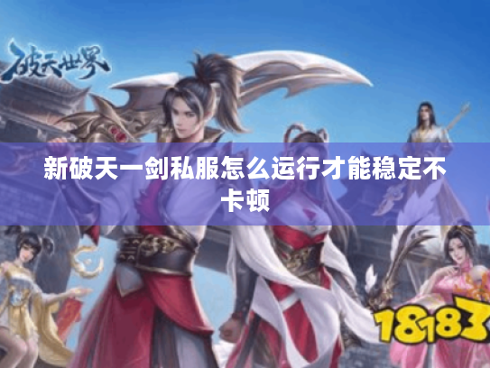 新破天一剑私服怎么运行才能稳定不卡顿