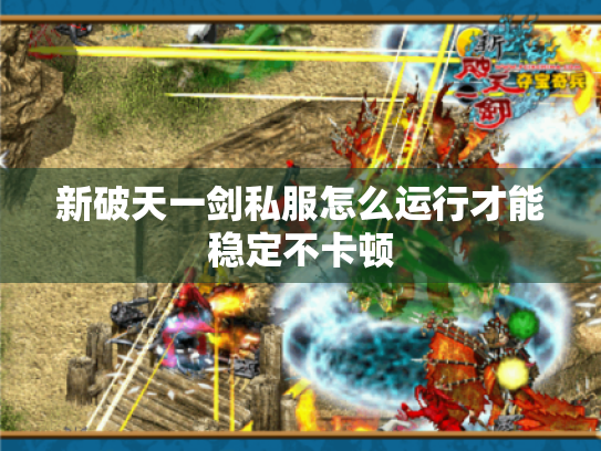 新破天一剑私服怎么运行才能稳定不卡顿