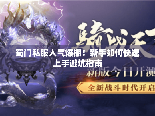 蜀门私服人气爆棚!新手如何快速上手避坑指南 蜀门私服人气爆棚!新手如何快速上手避坑指南