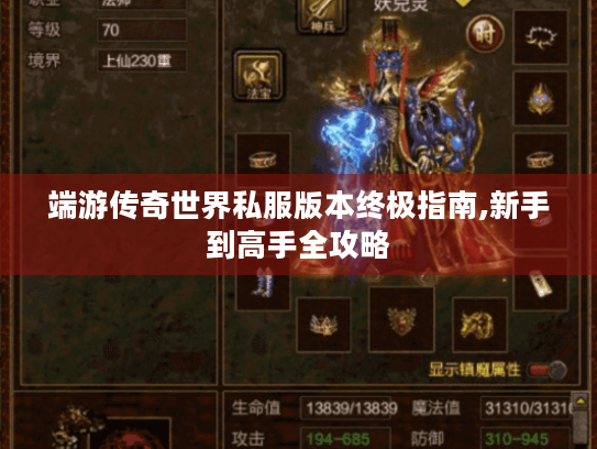 端游传奇世界私服版本终极指南,新手到高手全攻略 端游传奇世界私服版本终极指南,新手到高手全攻略