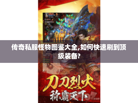 传奇私服怪物图鉴大全,如何快速刷到顶级装备? 传奇私服怪物图鉴大全,如何快速刷到顶级装备?