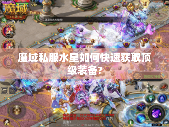魔域私服水星如何快速获取顶级装备? 魔域私服水星如何快速获取顶级装备?