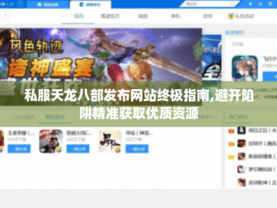 私服天龙八部发布网站终极指南,避开陷阱精准获取优质资源 私服天龙八部发布网站终极指南,避开陷阱精准获取优质资源