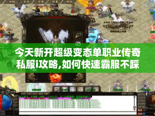 今天新开超级变态单职业传奇私服i攻略,如何快速霸服不踩坑?