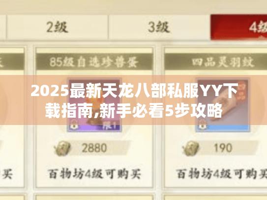 2025最新天龙八部私服YY下载指南,新手必看5步攻略 2025最新天龙八部私服YY下载指南,新手必看5步攻略