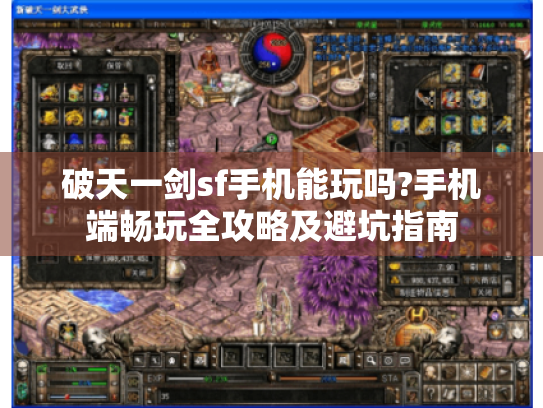 破天一剑sf手机能玩吗?手机端畅玩全攻略及避坑指南 破天一剑sf手机能玩吗?手机端畅玩全攻略及避坑指南