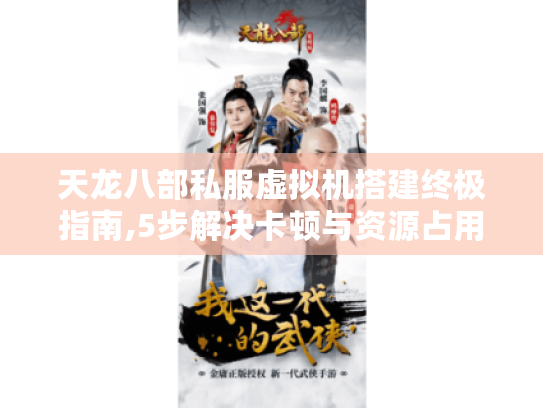 天龙八部私服虚拟机搭建终极指南,5步解决卡顿与资源占用难题 天龙八部私服虚拟机搭建终极指南,5步解决卡顿与资源占用难题