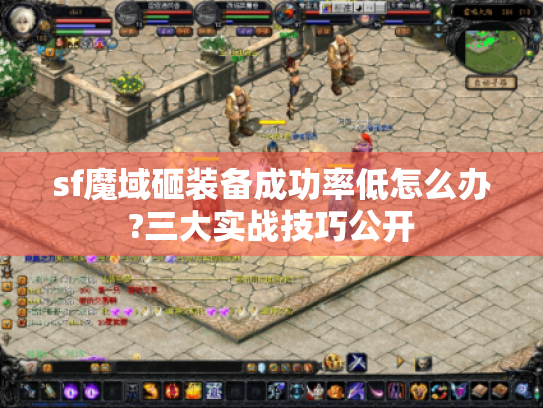 sf魔域砸装备成功率低怎么办?三大实战技巧公开 sf魔域砸装备成功率低怎么办?三大实战技巧公开