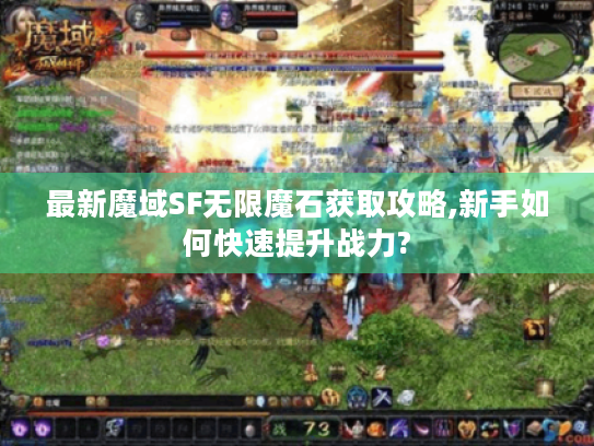 最新魔域SF无限魔石获取攻略,新手如何快速提升战力?