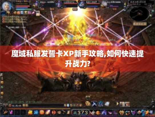 魔域私服发誓卡XP新手攻略,如何快速提升战力? 魔域私服发誓卡XP新手攻略,如何快速提升战力?