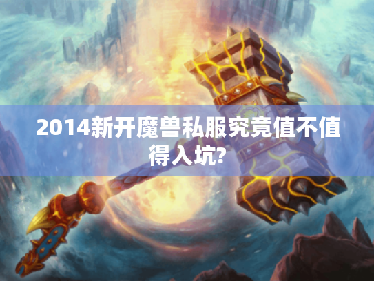 2014新开魔兽私服究竟值不值得入坑?