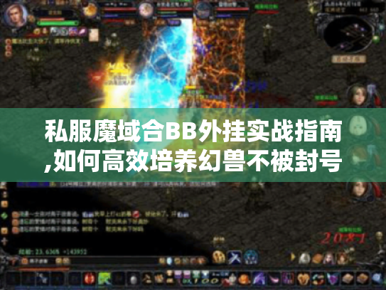 私服魔域合BB外挂实战指南,如何高效培养幻兽不被封号 私服魔域合BB外挂实战指南,如何高效培养幻兽不被封号