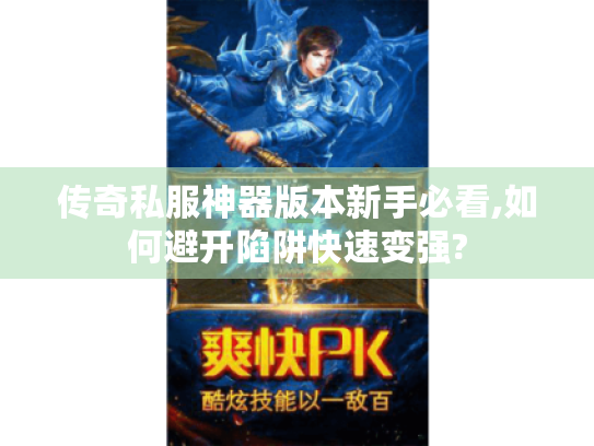 传奇私服神器版本新手必看,如何避开陷阱快速变强? 传奇私服神器版本新手必看,如何避开陷阱快速变强?