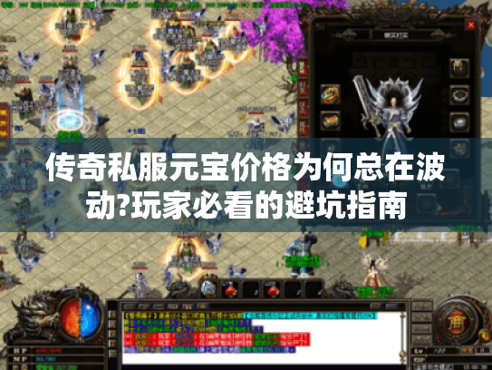 传奇私服元宝价格为何总在波动?玩家必看的避坑指南 传奇私服元宝价格为何总在波动?玩家必看的避坑指南