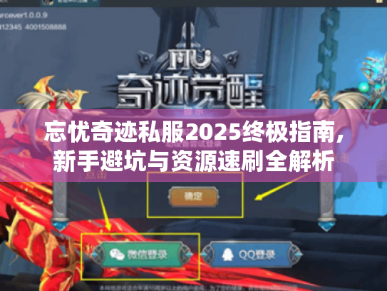 忘忧奇迹私服2025终极指南,新手避坑与资源速刷全解析 忘忧奇迹私服2025终极指南,新手避坑与资源速刷全解析
