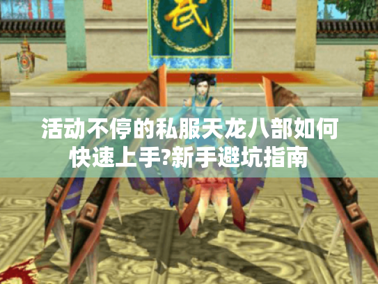 活动不停的私服天龙八部如何快速上手?新手避坑指南 活动不停的私服天龙八部如何快速上手?新手避坑指南