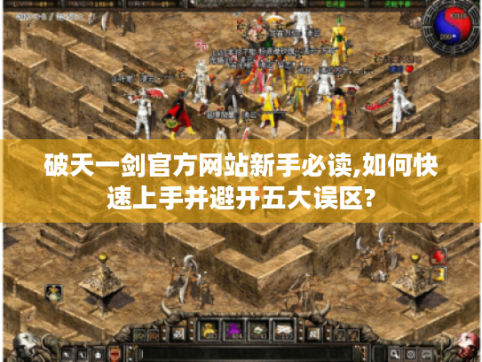 破天一剑官方网站新手必读,如何快速上手并避开五大误区?