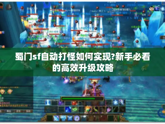 蜀门sf自动打怪如何实现?新手必看的高效升级攻略
