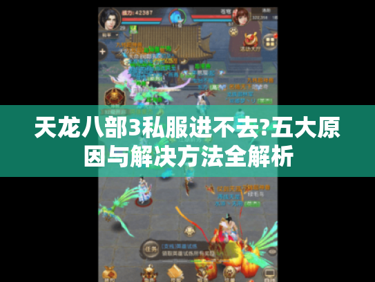 天龙八部3私服进不去?五大原因与解决方法全解析 天龙八部3私服进不去?五大原因与解决方法全解析