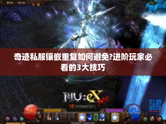 奇迹私服镶嵌重复如何避免?进阶玩家必看的3大技巧