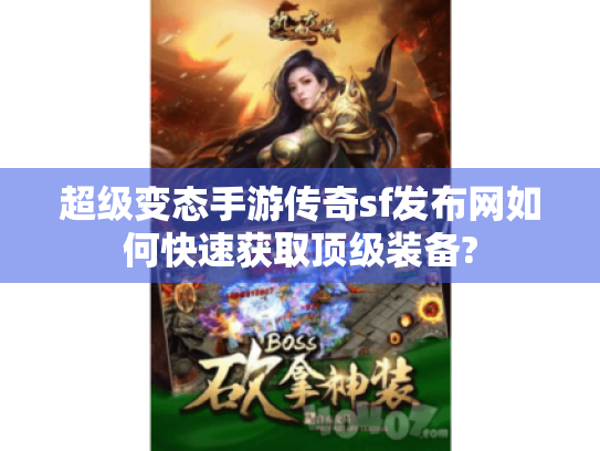 超级变态手游传奇sf发布网如何快速获取顶级装备? 超级变态手游传奇sf发布网如何快速获取顶级装备?