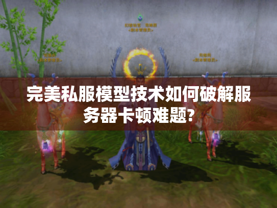 完美私服模型技术如何破解服务器卡顿难题?