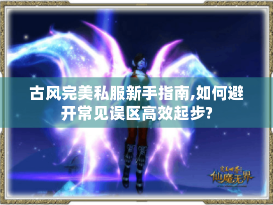 古风完美私服新手指南,如何避开常见误区高效起步?