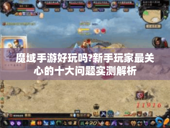 魔域手游好玩吗?新手玩家最关心的十大问题实测解析 魔域手游好玩吗?新手玩家最关心的十大问题实测解析