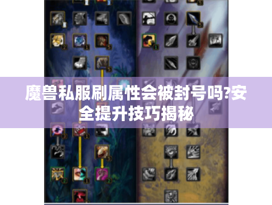 魔兽私服刷属性会被封号吗?安全提升技巧揭秘 魔兽私服刷属性会被封号吗?安全提升技巧揭秘