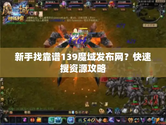 新手找靠谱139魔域发布网?快速搜资源攻略 新手找靠谱139魔域发布网?快速搜资源攻略