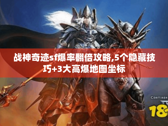 战神奇迹sf爆率翻倍攻略,5个隐藏技巧+3大高爆地图坐标 战神奇迹sf爆率翻倍攻略,5个隐藏技巧+3大高爆地图坐标