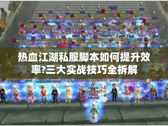 热血江湖私服脚本如何提升效率?三大实战技巧全拆解