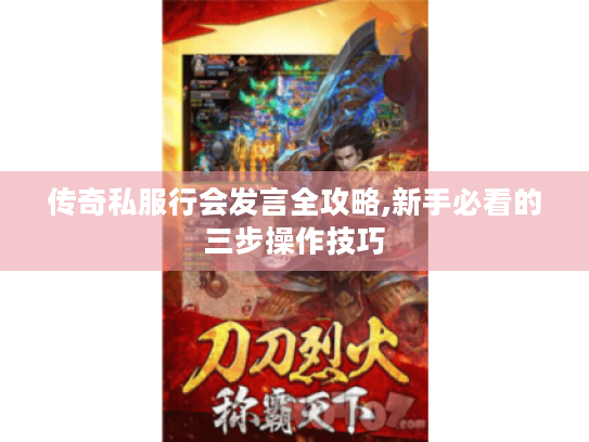 传奇私服行会发言全攻略,新手必看的三步操作技巧 传奇私服行会发言全攻略,新手必看的三步操作技巧