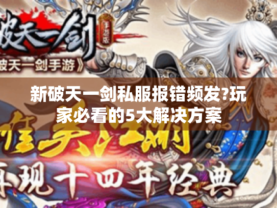 新破天一剑私服报错频发?玩家必看的5大解决方案