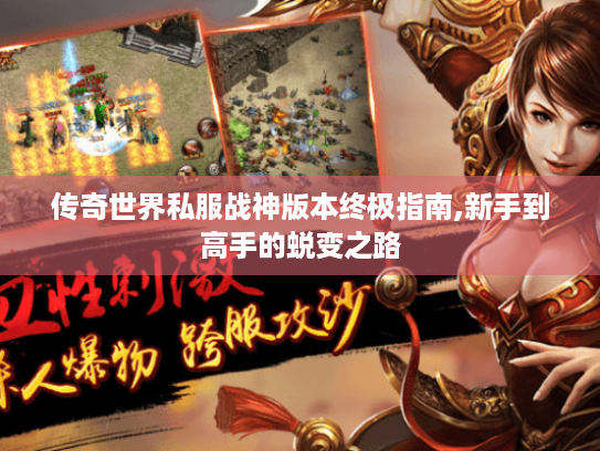 传奇世界私服战神版本终极指南,新手到高手的蜕变之路 传奇世界私服战神版本终极指南,新手到高手的蜕变之路
