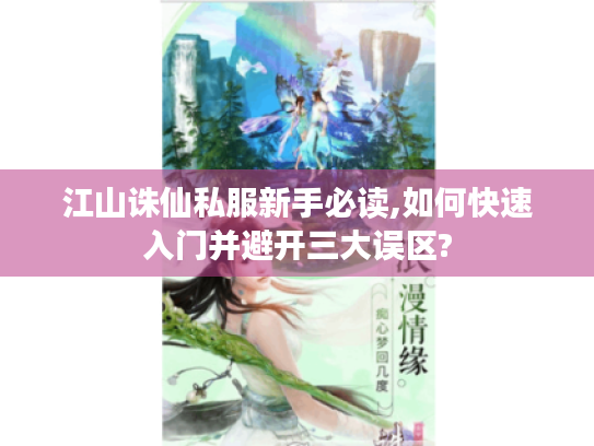 江山诛仙私服新手必读,如何快速入门并避开三大误区? 江山诛仙私服新手必读,如何快速入门并避开三大误区?